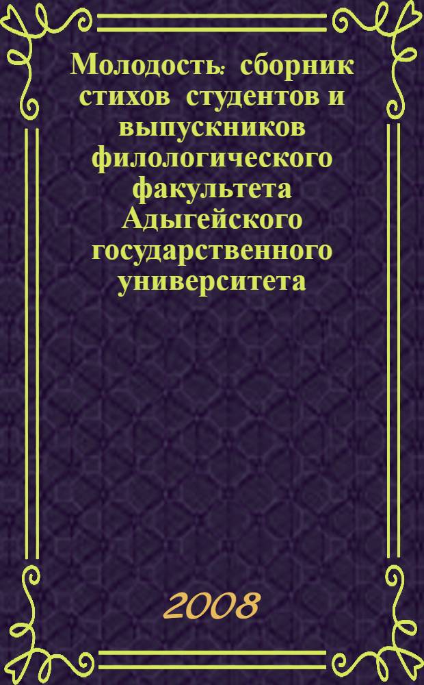 Молодость : сборник стихов студентов и выпускников филологического факультета Адыгейского государственного университета