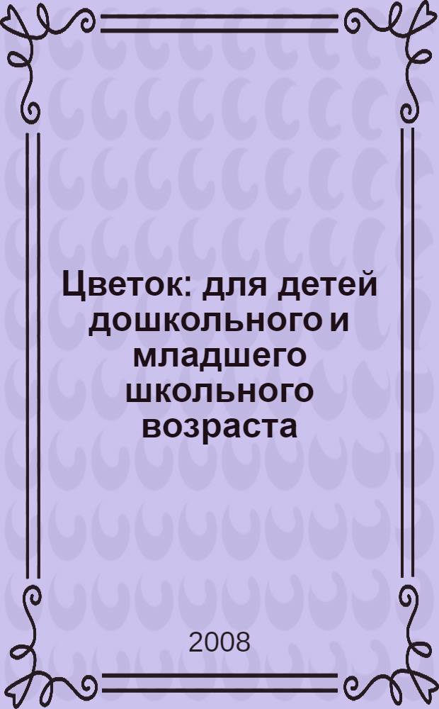Цветок : для детей дошкольного и младшего школьного возраста