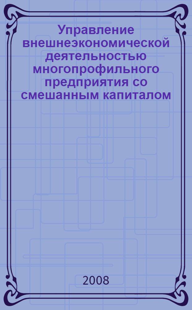 Управление внешнеэкономической деятельностью многопрофильного предприятия со смешанным капиталом : автореф. дис. на соиск. учен. степ. канд. экон. наук : специальность 08.00.05 <Экономика и упр. нар. хоз-вом>
