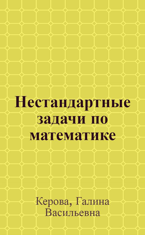 Нестандартные задачи по математике : 1-4 классы : методические рекомендации, занимательные игры, задачи повышенной сложности, подробные ответы
