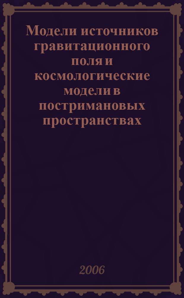 Модели источников гравитационного поля и космологические модели в постримановых пространствах : автореф. дис. на соиск. учен. степ. д-ра физ.- мат. наук : специальность 05.13.18 <математическое моделирование>