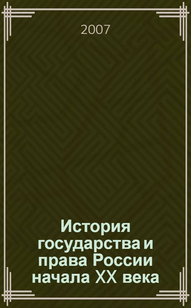 История государства и права России начала XX века : курс лекций для студентов, обучающихся по специальности 030501 - "Юриспруденция"