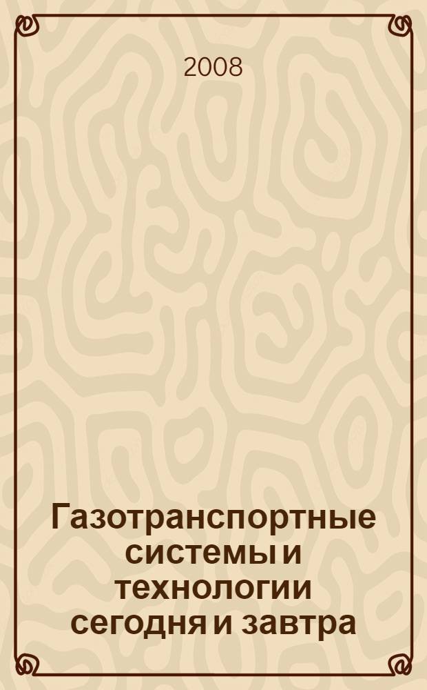 Газотранспортные системы и технологии сегодня и завтра : сборник научных трудов