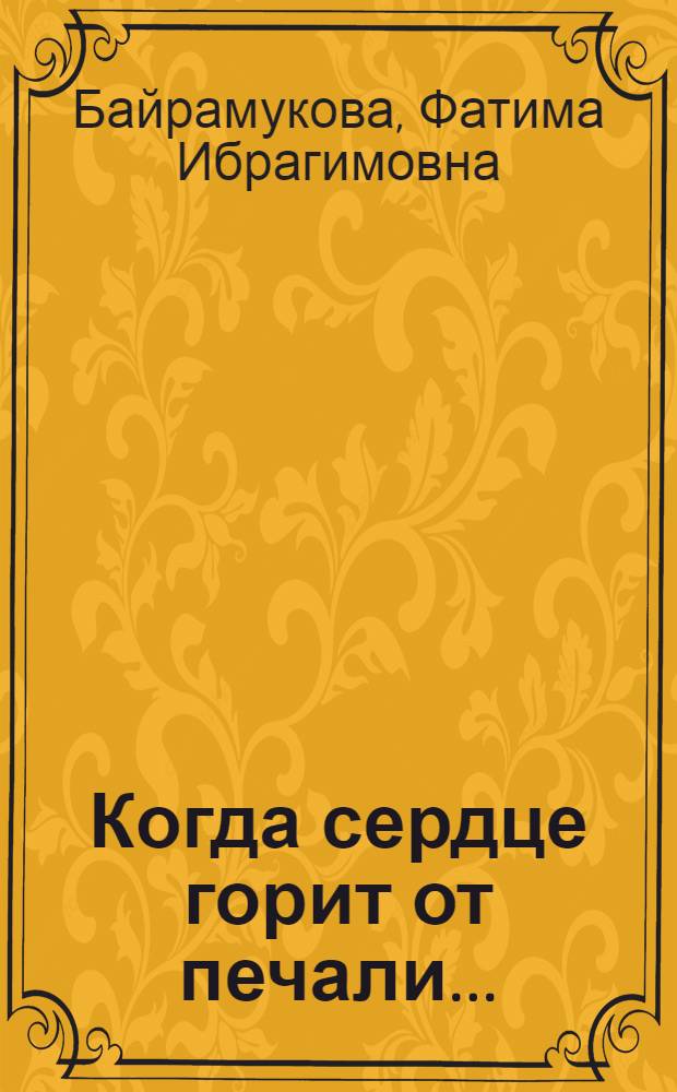 Когда сердце горит от печали... : о трагических событиях и духовной стойкости карачаевского народа в годы депортации