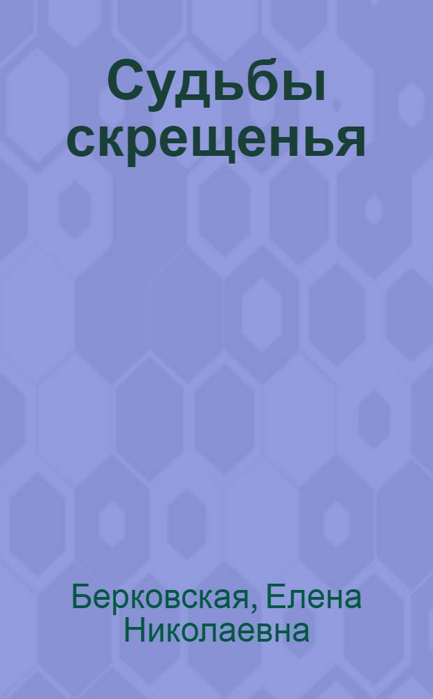 Судьбы скрещенья : воспоминания