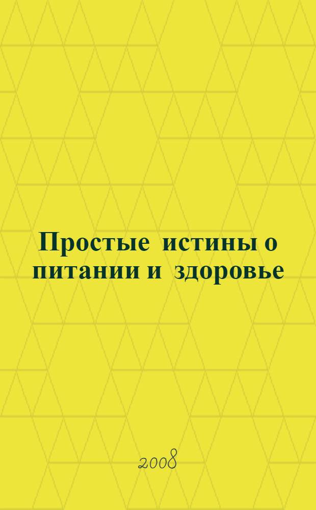 Простые истины о питании и здоровье : правильное питание, соответствие группам крови, гормональный баланс, здоровье и долголетие