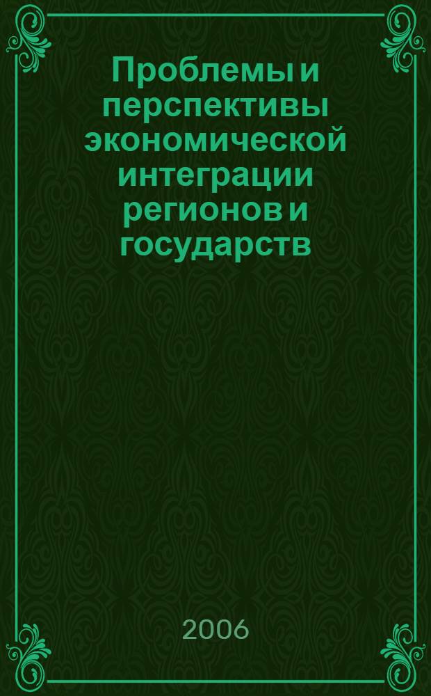 Проблемы и перспективы экономической интеграции регионов и государств : материалы Всероссийской научно-практической конференции, г. Белгород, 10-11 апреля 2006 г. : в 2 т