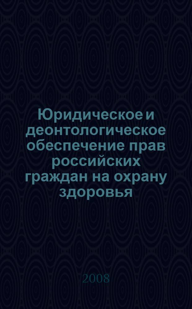 Юридическое и деонтологическое обеспечение прав российских граждан на охрану здоровья : материалы Всероссийской научно-практической конференции с международным участием, Суздаль, 28-29 мая 2008 г