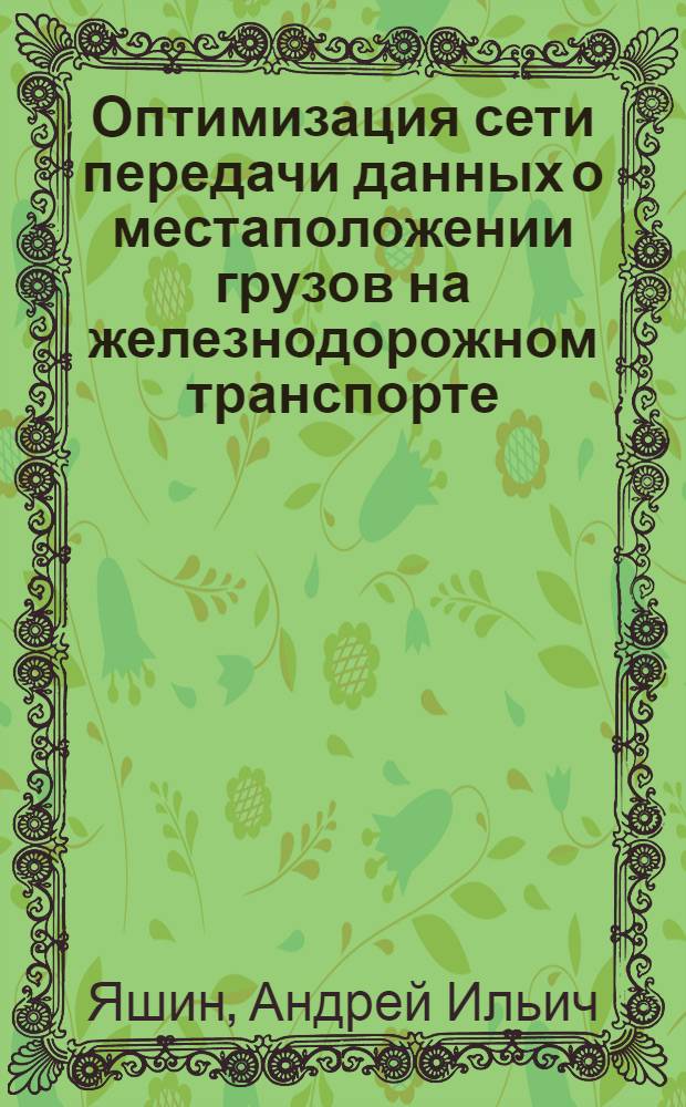 Оптимизация сети передачи данных о местаположении грузов на железнодорожном транспорте : автореф. дис. на соиск. учен. степ. канд. тех. наук : специальность 05.12.13 <системы, сети и устройства телекоммуникаций>