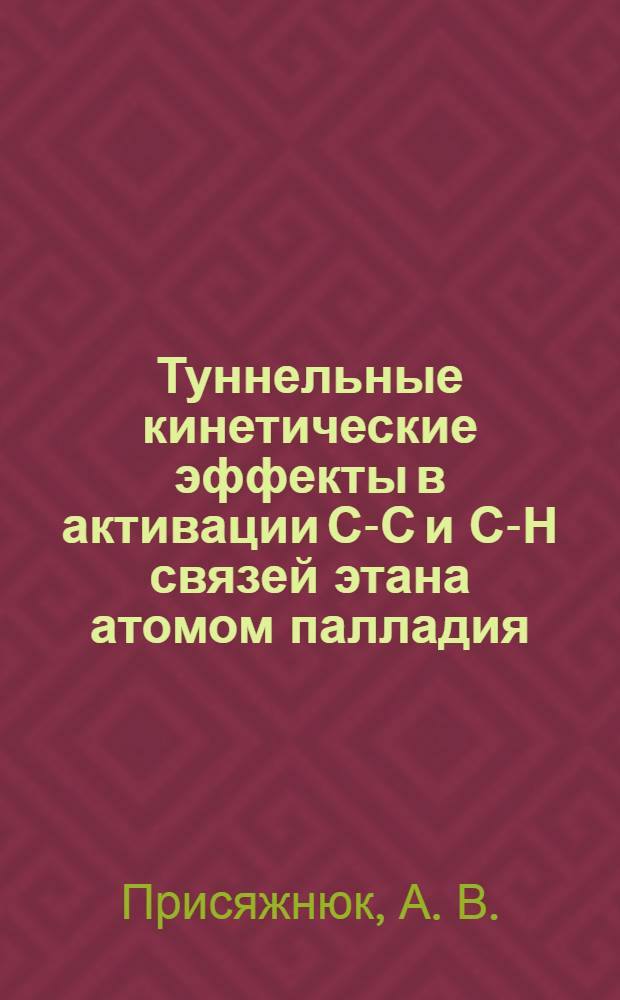 Туннельные кинетические эффекты в активации С-С и С-Н связей этана атомом палладия, бипалладиевым кластером и их комплексами : автореферат диссертации на соискание ученой степени к.х.н. : специальность 02.00.04