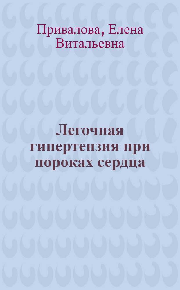 Легочная гипертензия при пороках сердца (клиника, диагностика, прогнозирование, лечение) : автореферат диссертации на соискание ученой степени д.м.н. : специальность 14.00.06