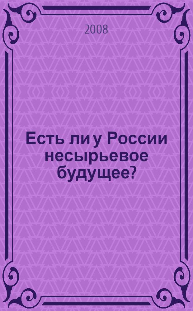 Есть ли у России несырьевое будущее? : XV Кондратьевские чтения : доклады и выступления участников VI Международной Кондратьевской конференции и доклады лауреатов V Международного конкурса на медаль Н.Д. Кондратьева, Москва, 13-14 октября 2007 г