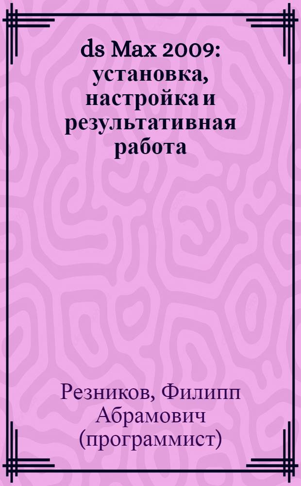 3ds Max 2009 : установка, настройка и результативная работа
