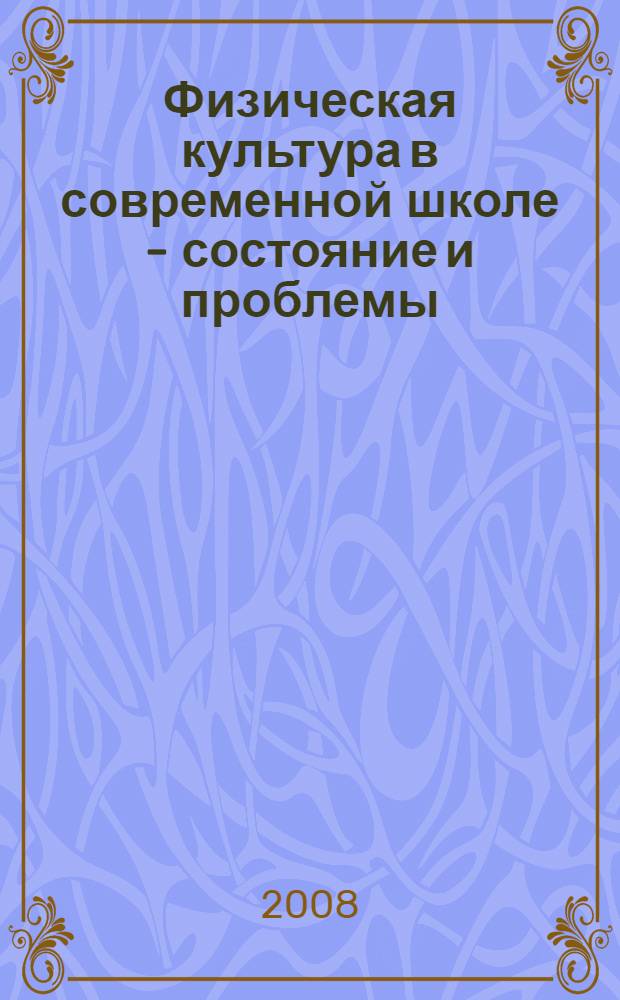 Физическая культура в современной школе - состояние и проблемы : сборник материалов Круглого стола (18 января 2008 года), г. Майкоп