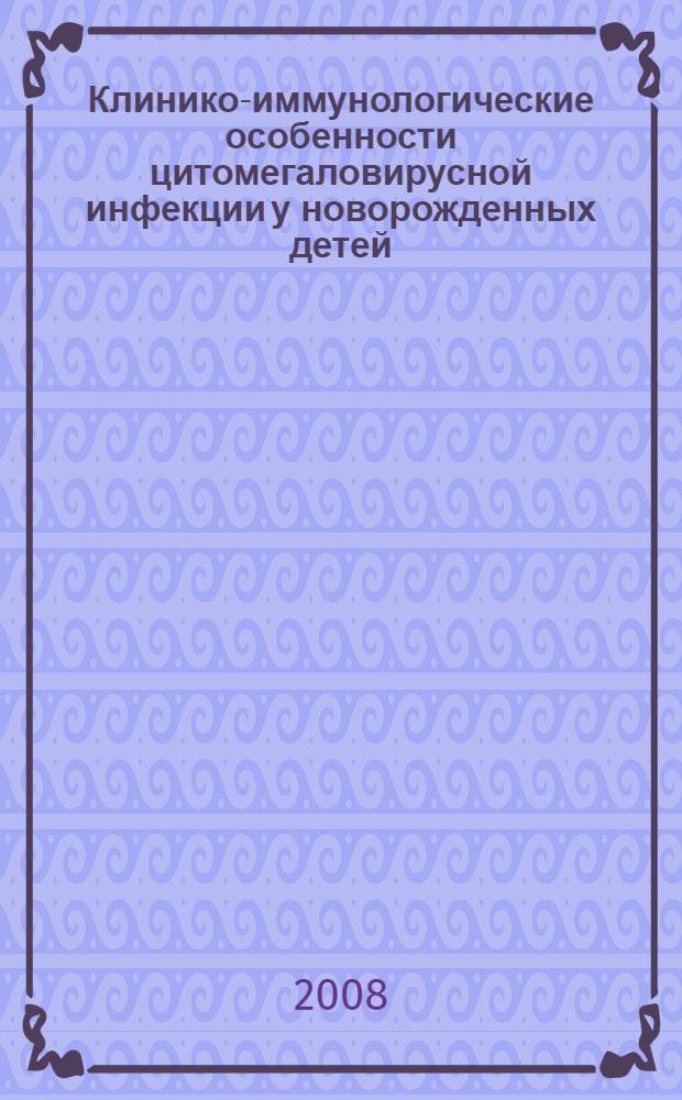 Клинико-иммунологические особенности цитомегаловирусной инфекции у новорожденных детей : автореферат диссертации на соискание ученой степени к.м.н. : специальность 14.00.09