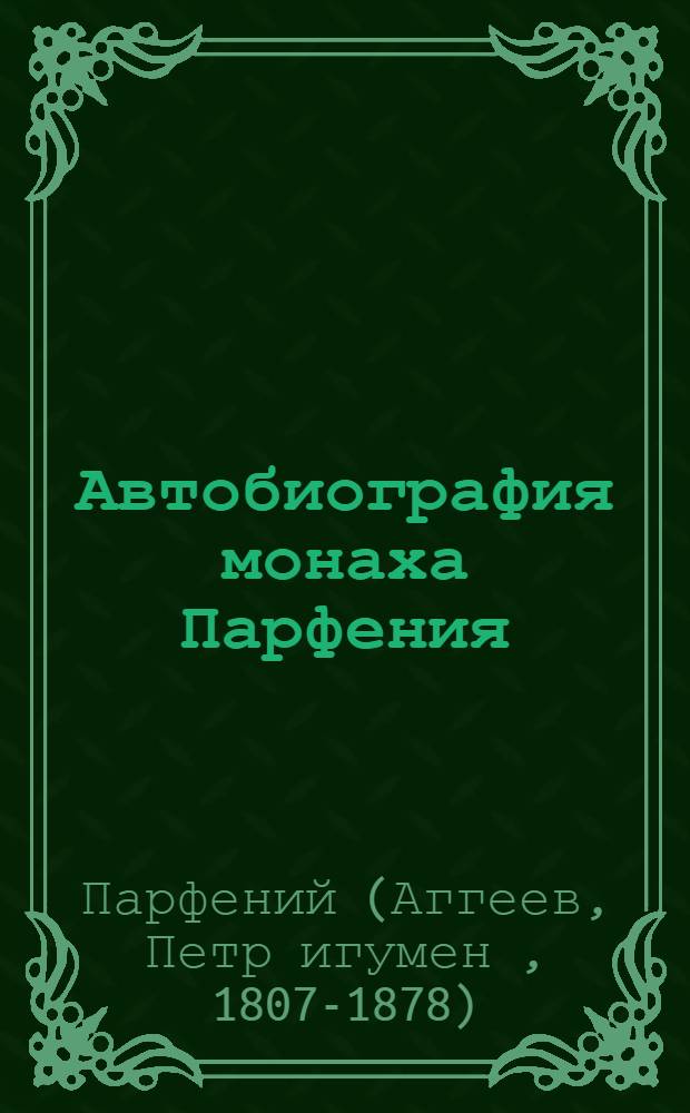 Автобиография монаха Парфения (бывшего в Молдавии раскольника, затем постриженика русского Пантелеимонова монастыря на Афоне)