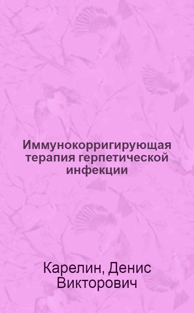 Иммунокорригирующая терапия герпетической инфекции : автореферат диссертации на соискание ученой степени к.м.н. : специальность 14.00.36 : специальность 14.00.11