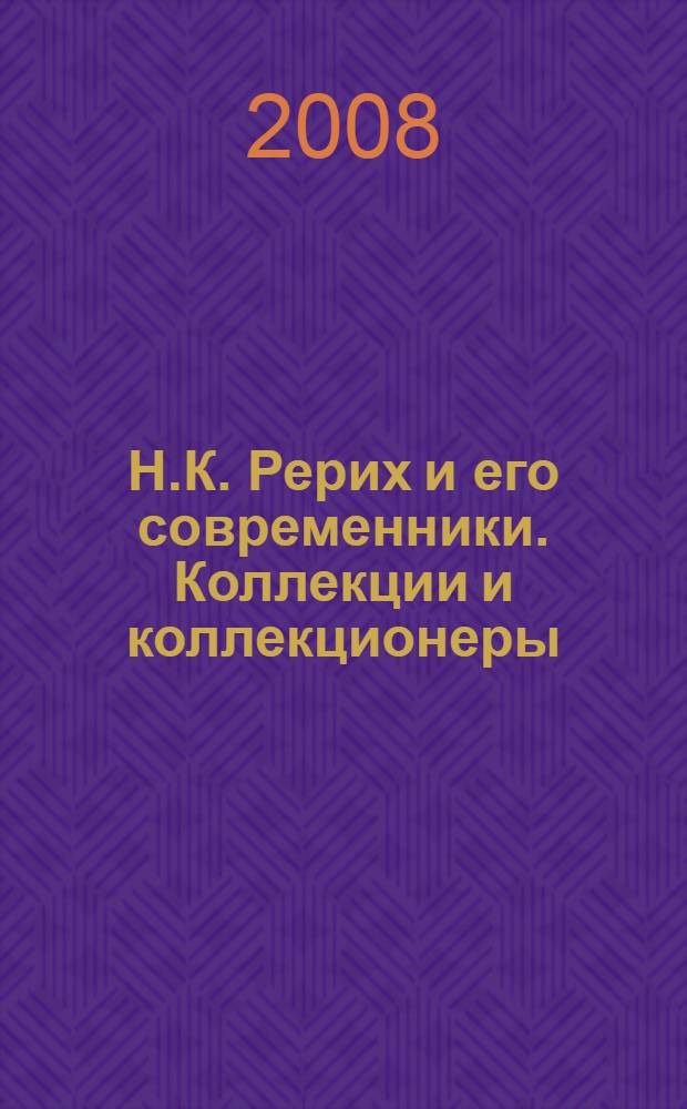 Н.К. Рерих и его современники. Коллекции и коллекционеры : материалы научно-практических конференций, 2005-2006 : издание Одесского дома-музея имени Н.К. Рериха