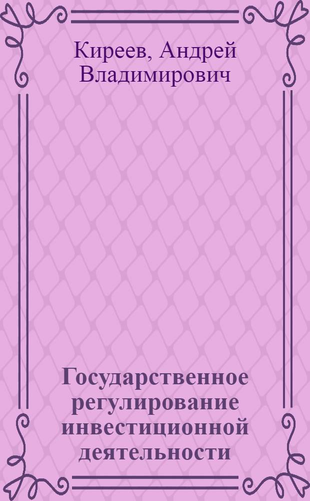 Государственное регулирование инвестиционной деятельности : учебно-методические материалы : для слушателей курса "Государственное регулирование инвестиций и проектный анализ" в магистратуре экономического факультета МГУ имени М.В. Ломоносова : в 3 ч