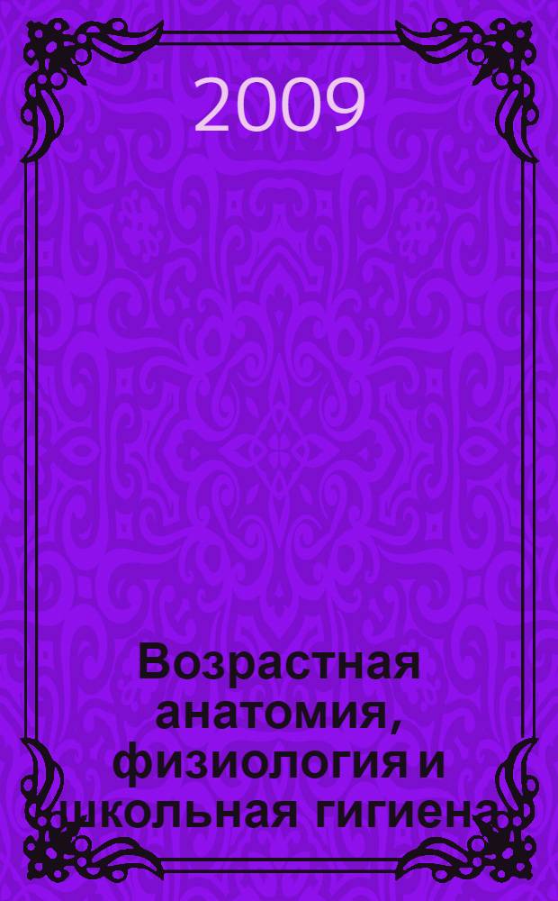 Возрастная анатомия, физиология и школьная гигиена : учебное пособие : для студентов педагогических специальностей высших и средних учебных заведений