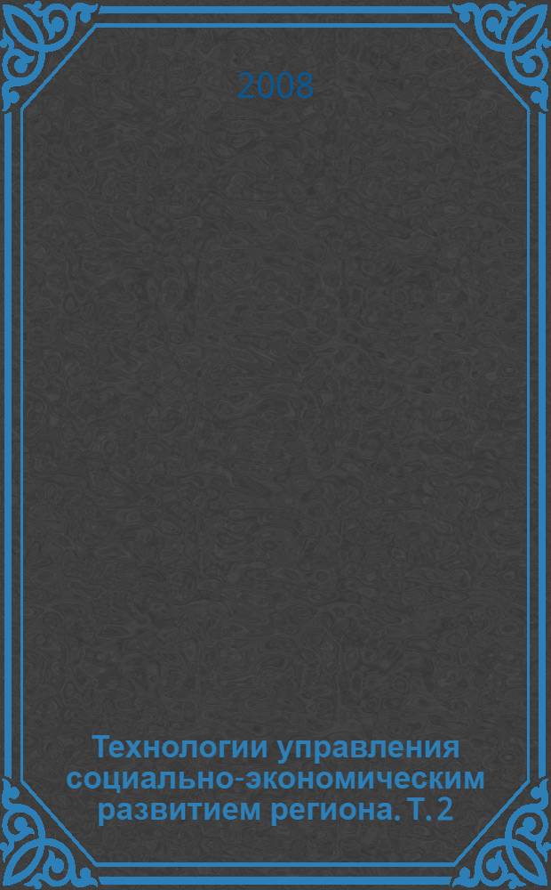 Технологии управления социально-экономическим развитием региона. Т. 2