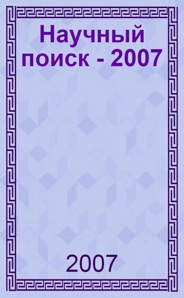 Научный поиск - 2007: новые направления и результаты исследований : материалы XII-ой городской научно-практической конференции преподавателей и студентов, 22-23 марта 2007 : в 6 ч