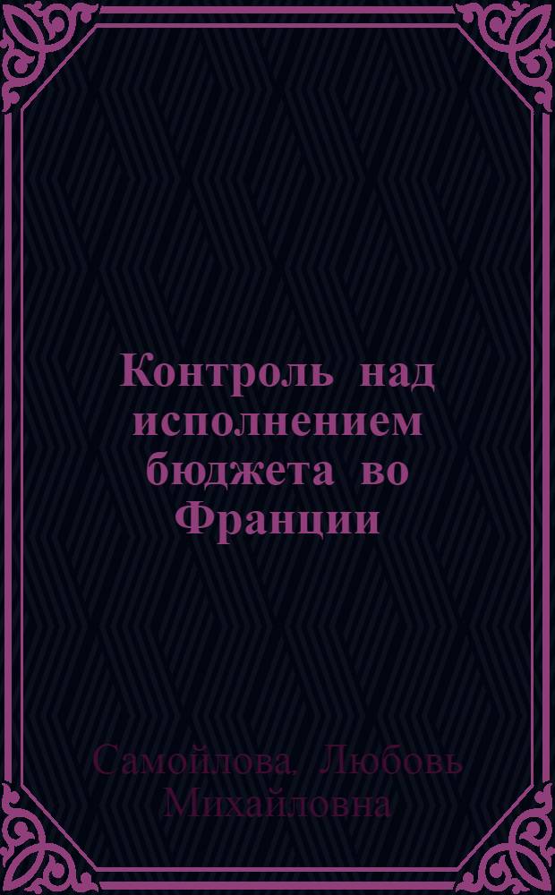 Контроль над исполнением бюджета во Франции: эволюция правового регулирования : автореф. дис. на соиск. учен. степ. канд. юрид. наук : специальность 12.00.14 <Адм. право, финансовое право, информ. право>