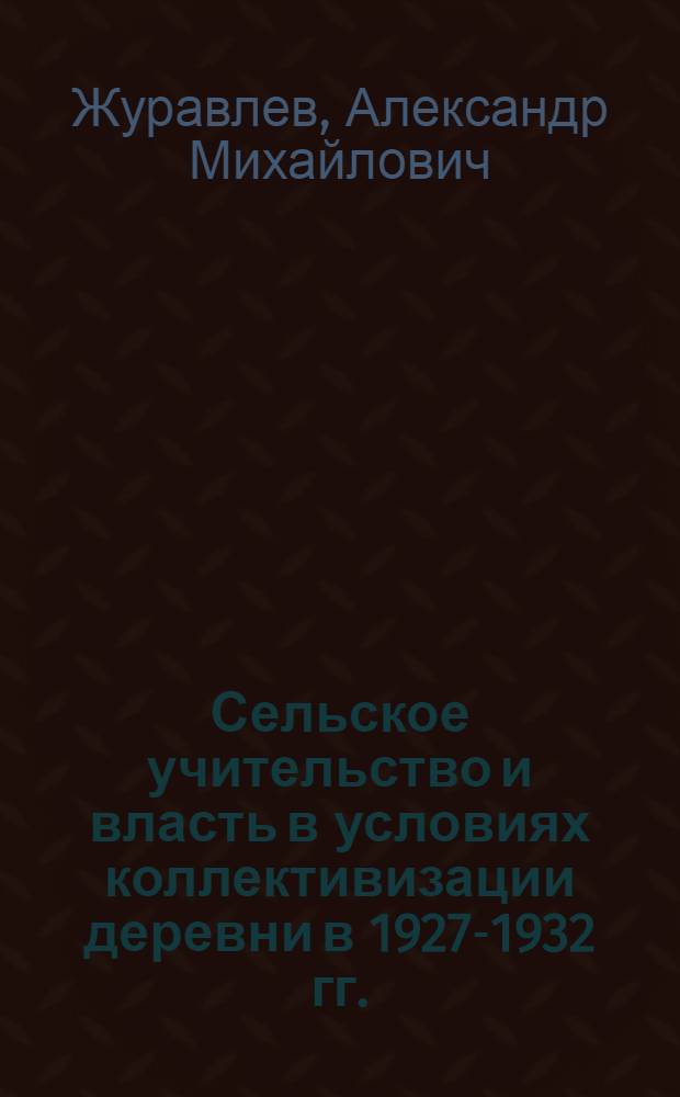 Сельское учительство и власть в условиях коллективизации деревни в 1927-1932 гг. : (по материалам Верхнего Поволжья) : автореф. дис. на соиск. учен. степ. канд. ист. наук : специальность 07.00.02 <Отечеств. история>