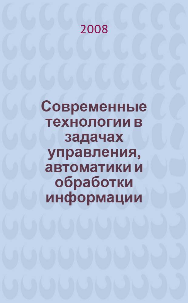 Современные технологии в задачах управления, автоматики и обработки информации : труды XVII Международного научно-технического семинара, Алушта, сентябрь 2008 г