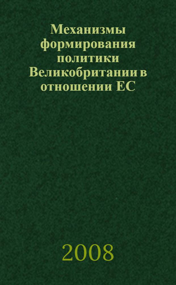 Механизмы формирования политики Великобритании в отношении ЕС : автореф. дис. на соиск. учен. степ. канд. полит. наук : специальность 23.00.04 <Полит. проблемы междунар. отношений и глобал. развития>
