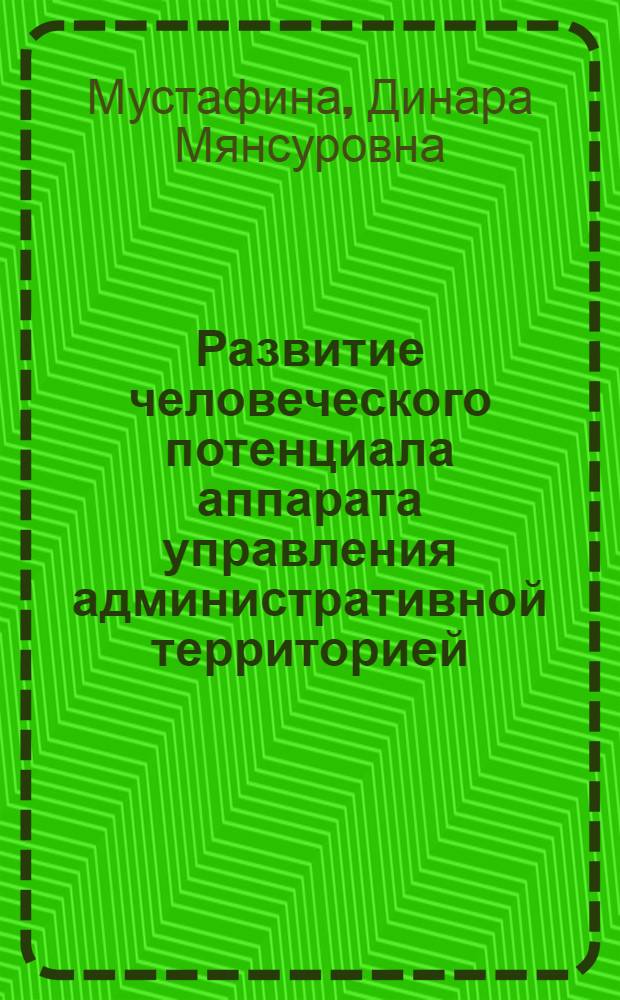 Развитие человеческого потенциала аппарата управления административной территорией : (теоретико-методический аспект) : автореф. дис. на соиск. учен. степ. канд. экон. наук : специальность 08.00.05 <Экономика и упр. нар. хоз-вом>