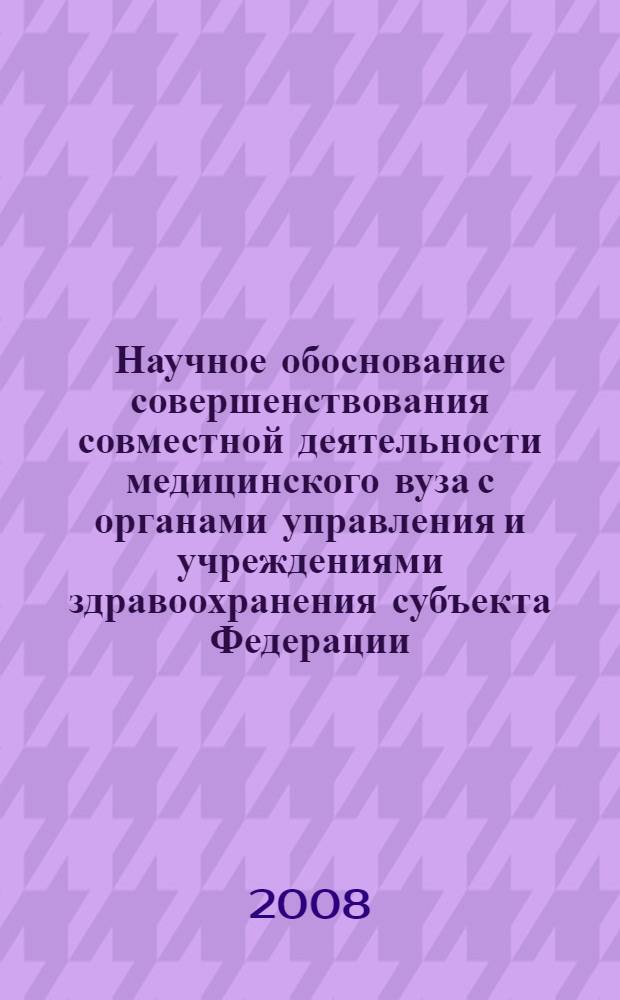 Научное обоснование совершенствования совместной деятельности медицинского вуза с органами управления и учреждениями здравоохранения субъекта Федерации : автореф. дис. на соиск. учен. степ. д-ра мед. наук : специальность 14.00.33 <Обществ. здоровье и здравоохранение>