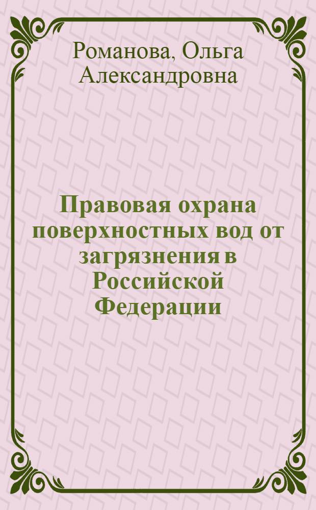Правовая охрана поверхностных вод от загрязнения в Российской Федерации : автореф. дис. на соиск. учен. степ. канд. юрид. наук : специальность 12.00.06 <Природоресурс. право; аграр. право; экол. право>