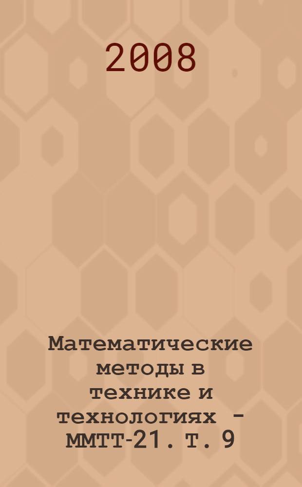 Математические методы в технике и технологиях - ММТТ-21. Т. 9 : Секции 7, 10