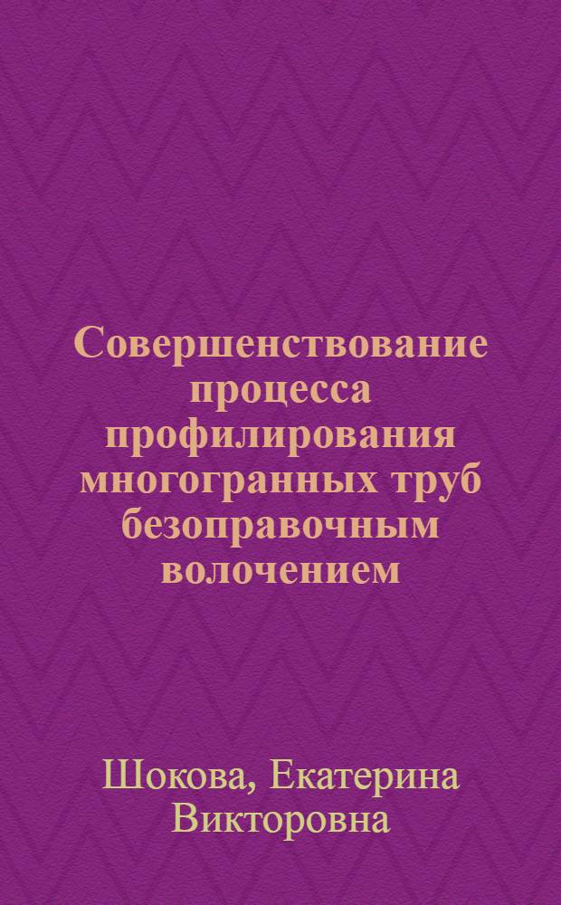 Совершенствование процесса профилирования многогранных труб безоправочным волочением : автореф. дис. на соиск. учен. степ. канд. техн. наук : специальность 05.03.05 <Технологии и машины обраб. давлением>