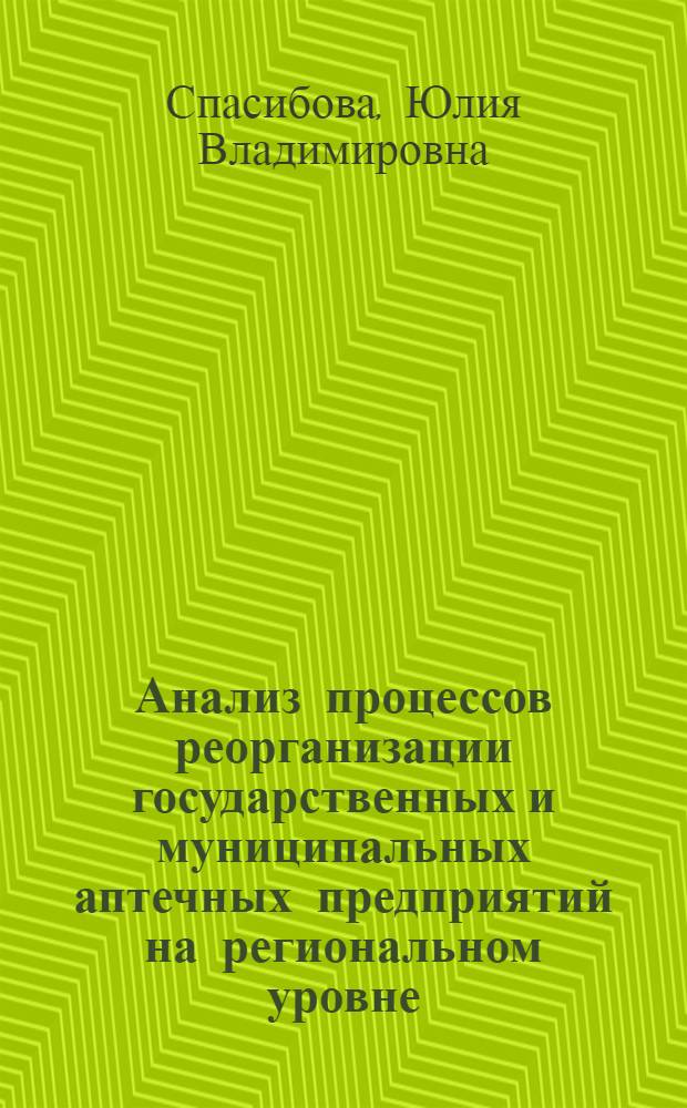 Анализ процессов реорганизации государственных и муниципальных аптечных предприятий на региональном уровне : автореф. дис. на соиск. учен. степ. канд. фармацевт. наук : специальность 15.00.01 <Технология лекарств и орг. фармацевт. дела>