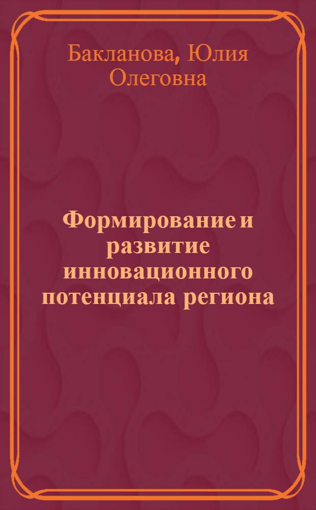 Формирование и развитие инновационного потенциала региона : автореф. дис. на соиск. учен. степ. канд. экон. наук : специальность 08.00.05 <Экономика и упр. нар. хоз-вом>