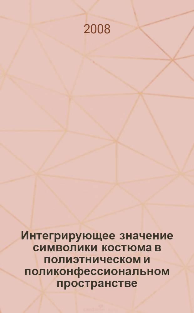 Интегрирующее значение символики костюма в полиэтническом и поликонфессиональном пространстве : автореф. дис. на соиск. учен. степ. канд. филос. наук : специальность 09.00.13 <Религиоведение, филос. антропология, философия культуры>