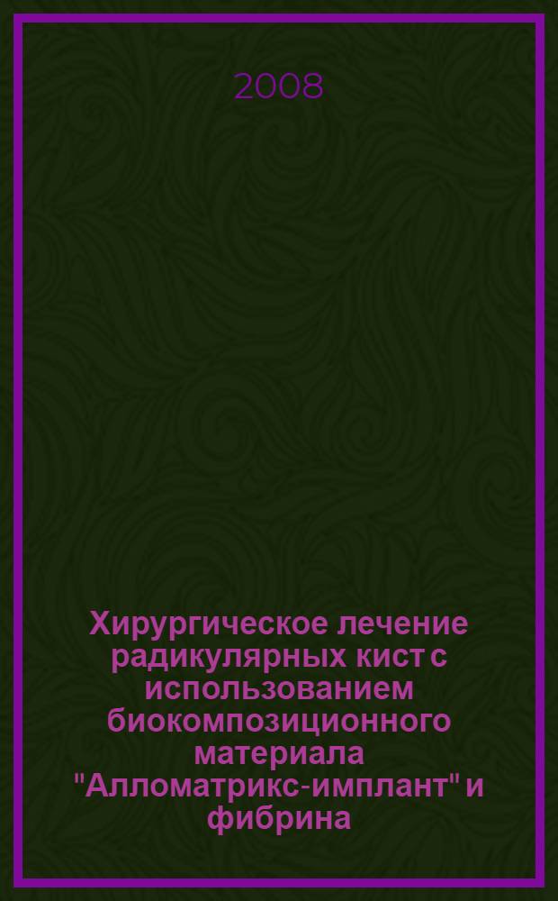 Хирургическое лечение радикулярных кист с использованием биокомпозиционного материала "Алломатрикс-имплант" и фибрина, обогащенного тромбоцитами : автореф. дис. на соиск. учен. степ. канд. мед. наук : специальность 14.00.21 <Стоматология>