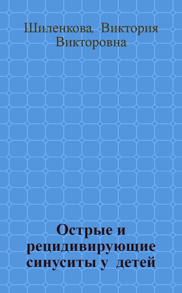 Острые и рецидивирующие синуситы у детей : (диагностика и лечение) : автореф. дис. на соиск. учен. степ. д-ра мед. наук : специальность 14.00.04 <Болезни уха, горла и носа>