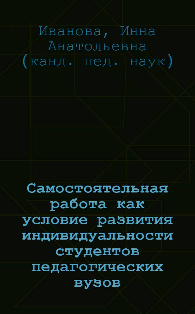 Самостоятельная работа как условие развития индивидуальности студентов педагогических вузов : автореф. дис. на соиск. учен. степ. канд. пед. наук : специальность 13.00.08 <Теория и методика проф. образования>