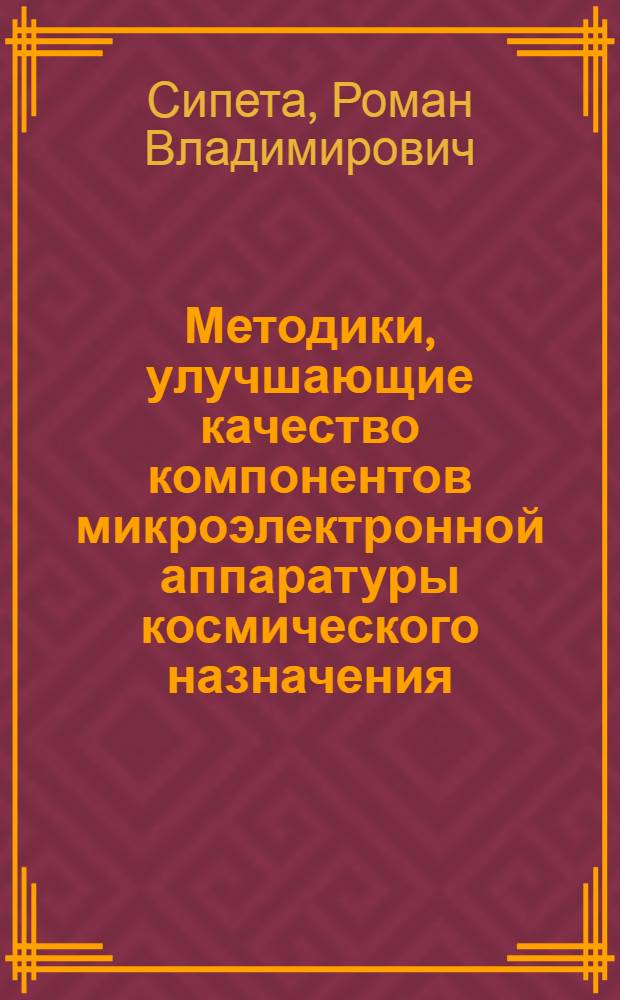 Методики, улучшающие качество компонентов микроэлектронной аппаратуры космического назначения : автореф. дис. на соиск. учен. степ. канд. техн. наук : специальность 05.27.01 <Твердотел. электроника, радиоэлектрон. компоненты, микро- и наноэлектроника на квантовых эффектах>