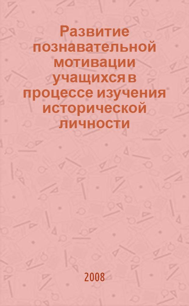 Развитие познавательной мотивации учащихся в процессе изучения исторической личности : автореф. дис. на соиск. учен. степ. канд. пед. наук : специальность 13.00.01 <Общ. педагогика, история педагогики и образования>