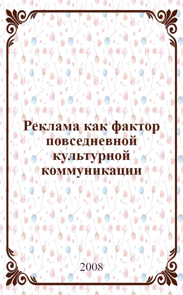 Реклама как фактор повседневной культурной коммуникации : автореф. дис. на соиск. учен. степ. канд. социол. наук : специальность 22.00.06 <Социология культуры, духов. жизни>