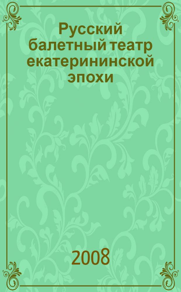 Русский балетный театр екатерининской эпохи: Россия и Запад : автореф. дис. на соиск. учен. степ. канд. искусствоведения : специальность 17.00.02 <Музык. искусство>