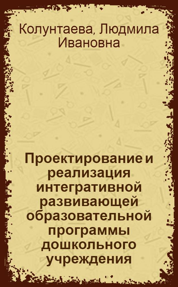 Проектирование и реализация интегративной развивающей образовательной программы дошкольного учреждения : автореф. дис. на соиск. учен. степ. канд. пед. наук : специальность 13.00.01 <Общ. педагогика, история педагогики и образования>