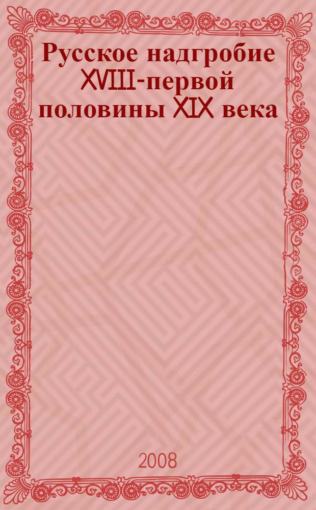 Русское надгробие XVIII-первой половины XIX века: идея жизни и смерти в пластическом воплощении и эпитафии : автореф. дис. на соиск. учен. степ. канд. искусствоведения : специальность 17.00.04 <Изобр. и декоратив.-прикладное искусство и архитектура>