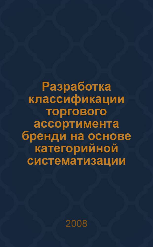 Разработка классификации торгового ассортимента бренди на основе категорийной систематизации : автореф. дис. на соиск. учен. степ. канд. техн. наук : специальность 05.18.15 <Товароведение пищевых продуктов и технология продуктов обществ. питания>