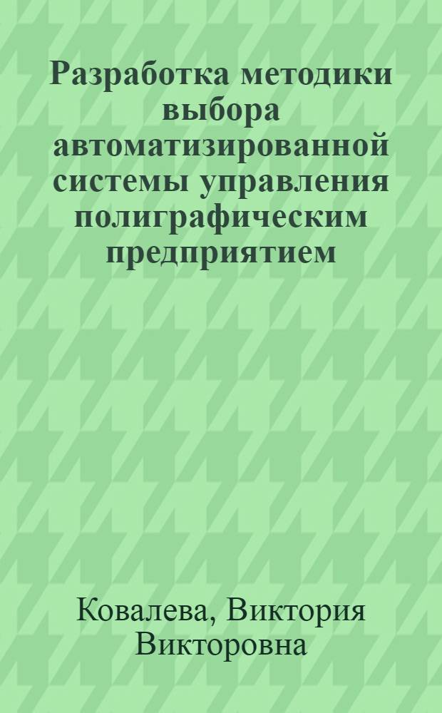Разработка методики выбора автоматизированной системы управления полиграфическим предприятием : автореф. дис. на соиск. учен. степ. канд. техн. наук : специальность 05.13.06 <Автоматизация и упр. технол. процессами и пр-вами>