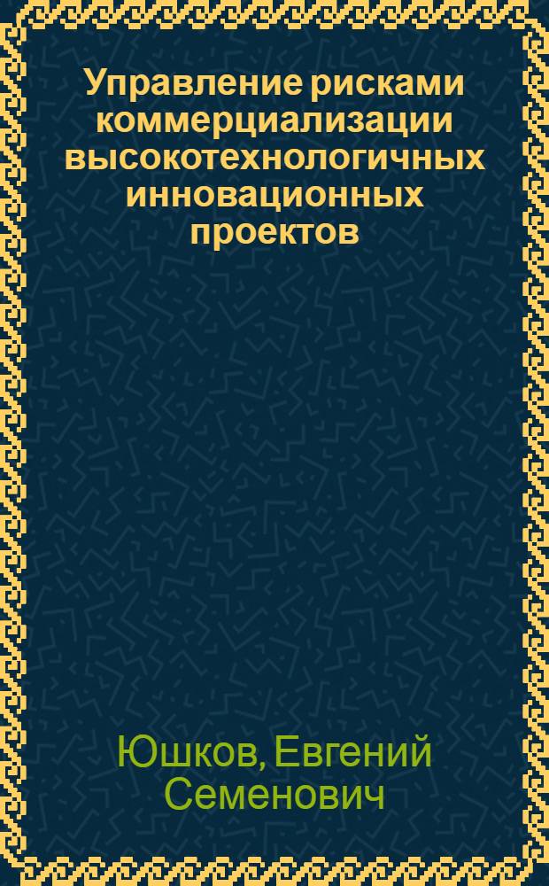 Управление рисками коммерциализации высокотехнологичных инновационных проектов : учебное пособие